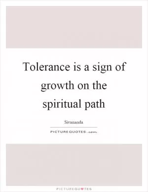 Tolerance is a sign of growth on the spiritual path Picture Quote #1