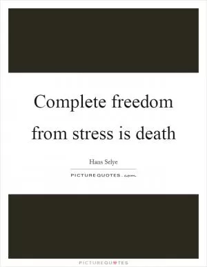 Complete freedom from stress is death Picture Quote #1