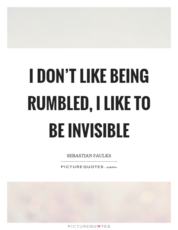 I don't like being rumbled, I like to be invisible Picture Quote #1