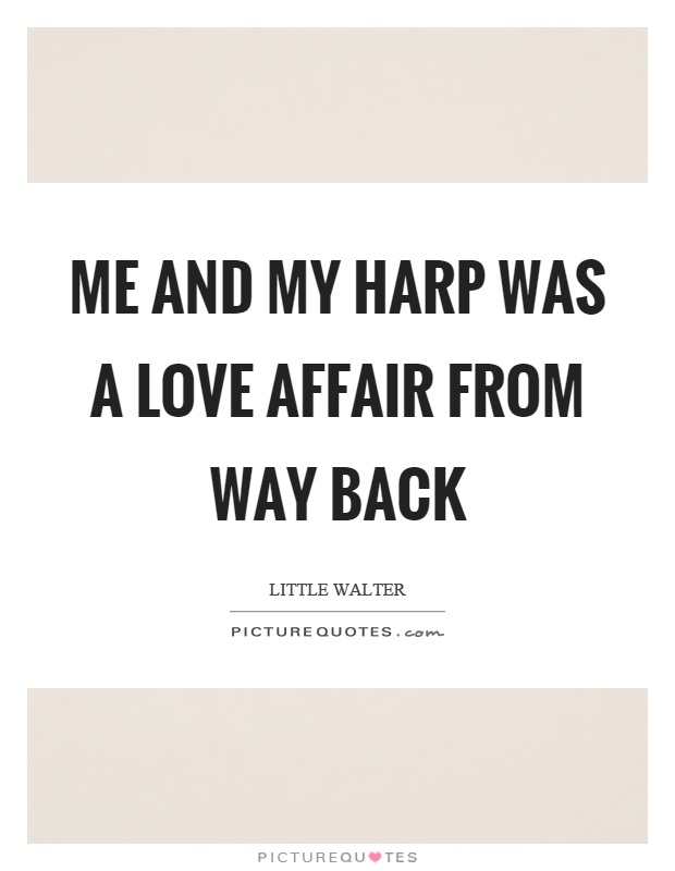 Me and my harp was a love affair from way back Picture Quote #1
