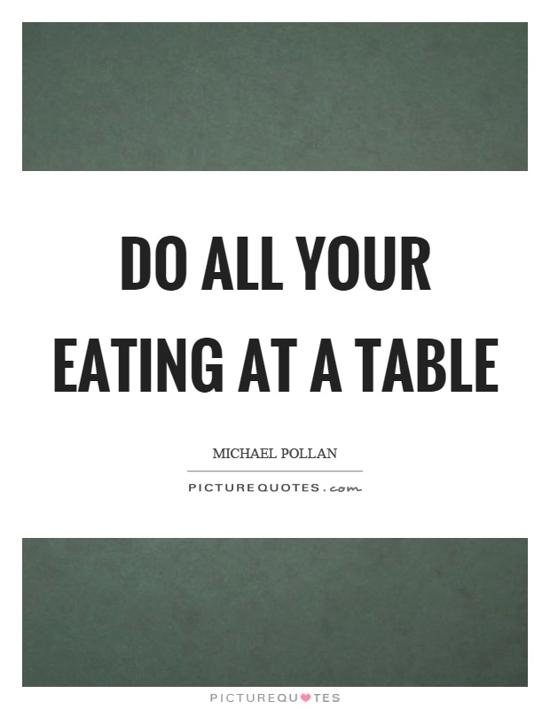 Do all your eating at a table Picture Quote #1