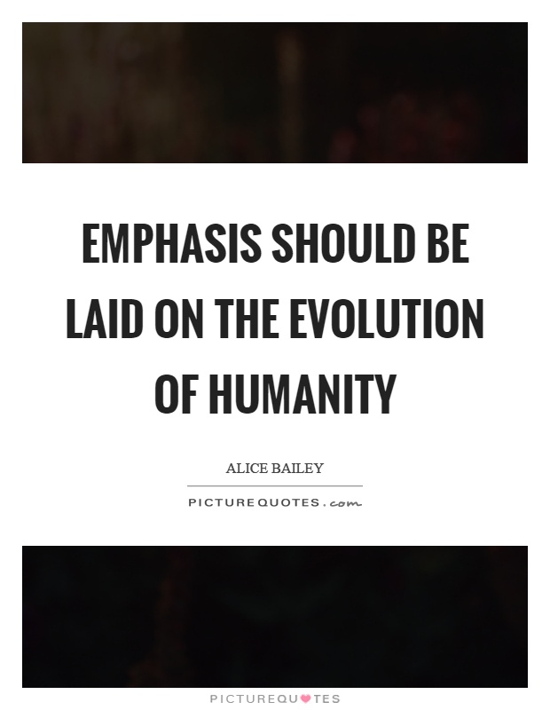 Emphasis should be laid on the evolution of humanity Picture Quote #1
