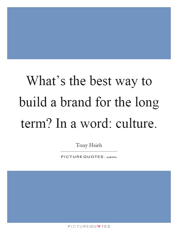 What's the best way to build a brand for the long term? In a word: culture Picture Quote #1