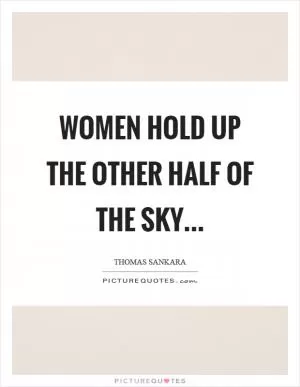 Women hold up the other half of the sky Picture Quote #1
