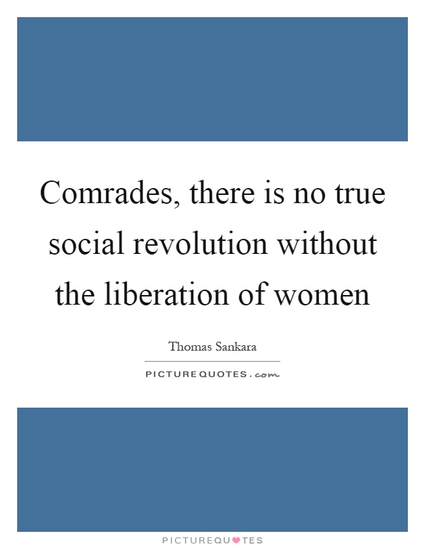 Comrades, there is no true social revolution without the liberation of women Picture Quote #1