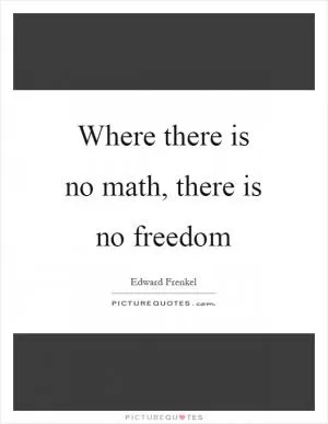 Where there is no math, there is no freedom Picture Quote #1