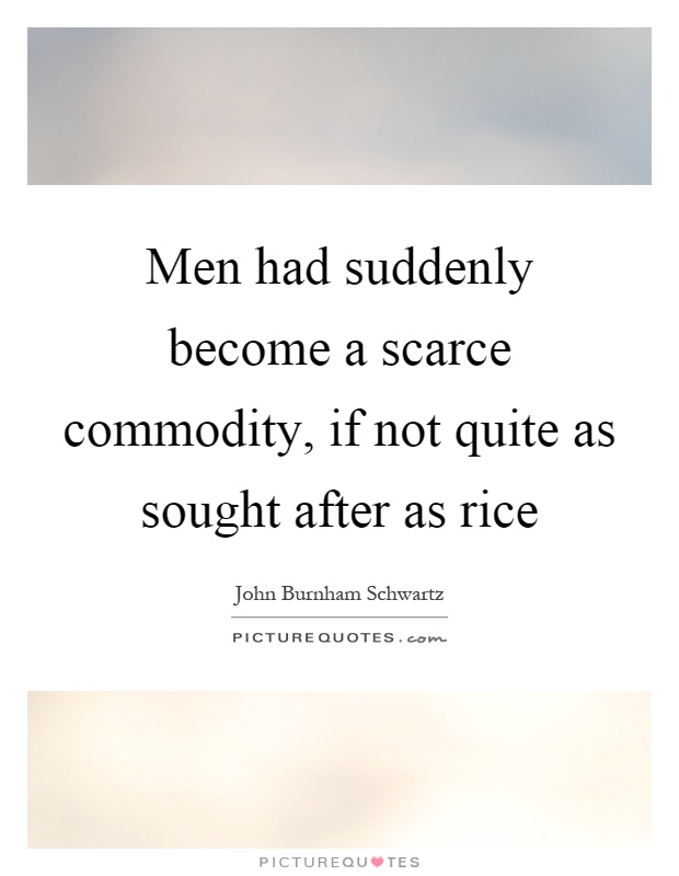 Men had suddenly become a scarce commodity, if not quite as sought after as rice Picture Quote #1