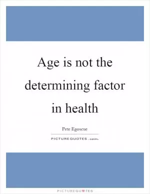 Age is not the determining factor in health Picture Quote #1