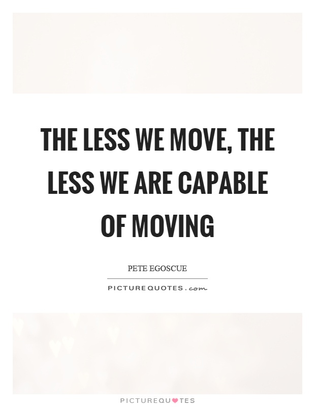 The less we move, the less we are capable of moving Picture Quote #1