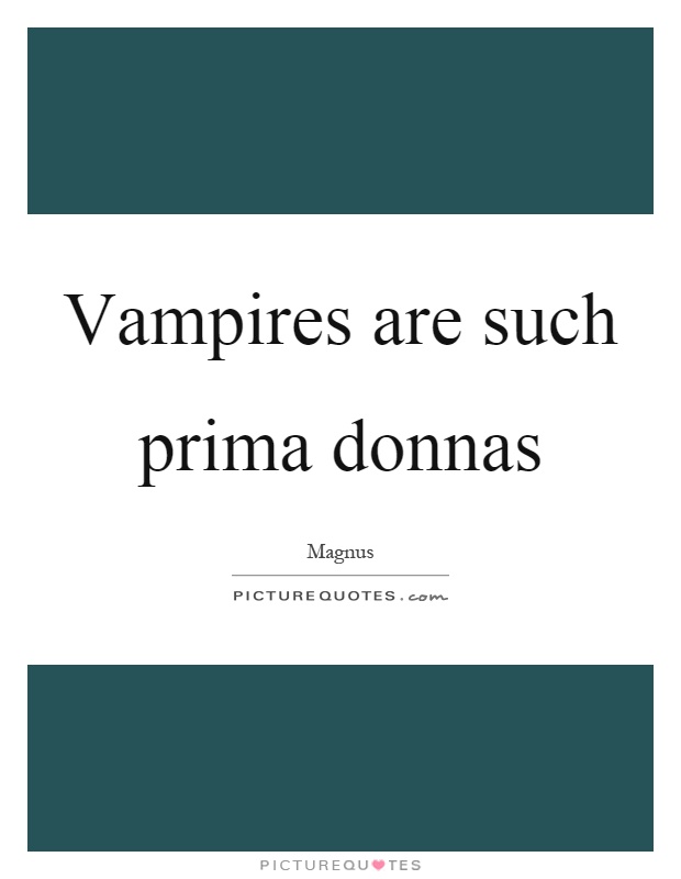Vampires are such prima donnas Picture Quote #1