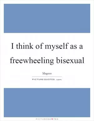 I think of myself as a freewheeling bisexual Picture Quote #1