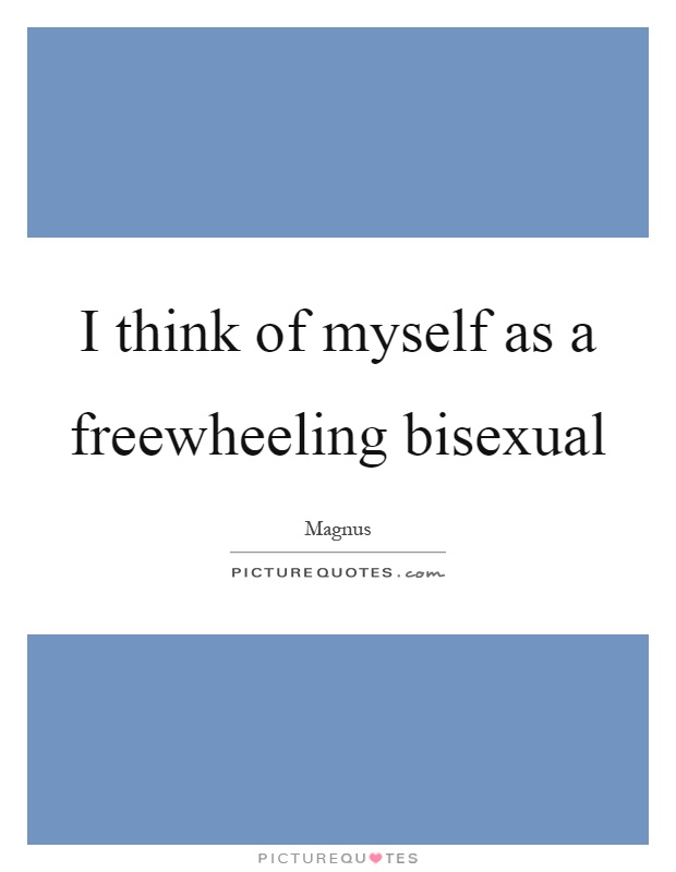 I think of myself as a freewheeling bisexual Picture Quote #1