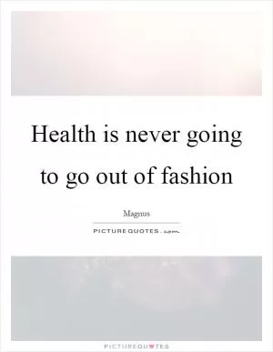 Health is never going to go out of fashion Picture Quote #1