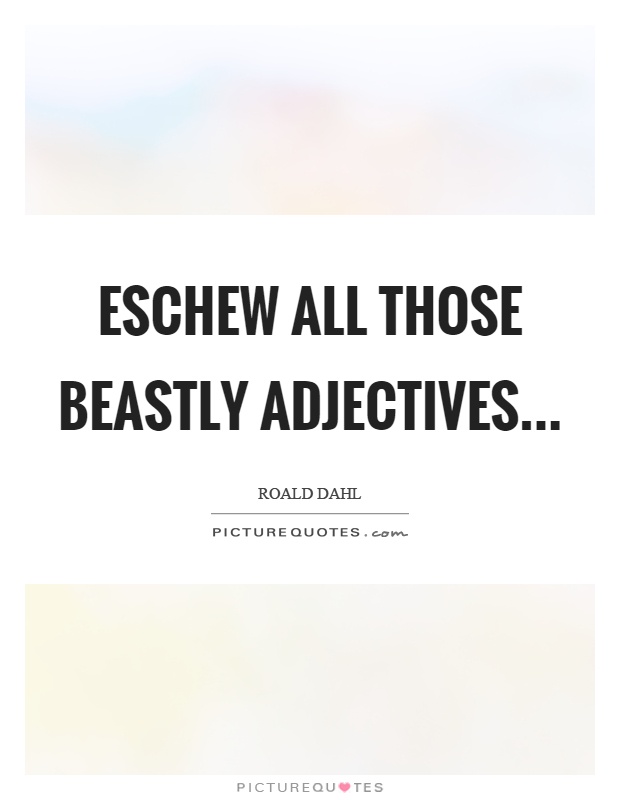 Eschew all those beastly adjectives Picture Quote #1