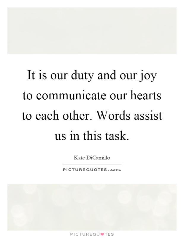 It is our duty and our joy to communicate our hearts to each other. Words assist us in this task Picture Quote #1