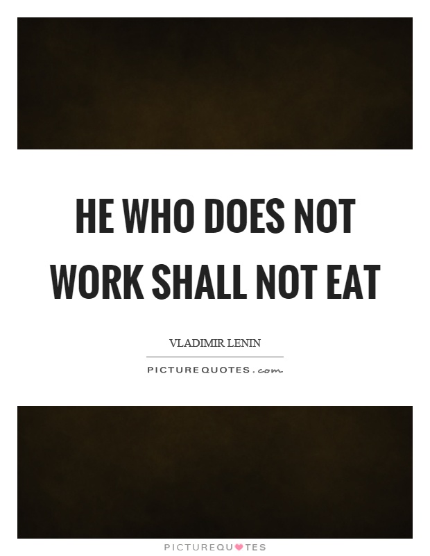 He who does not work shall not eat Picture Quote #1