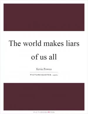 The world makes liars of us all Picture Quote #1