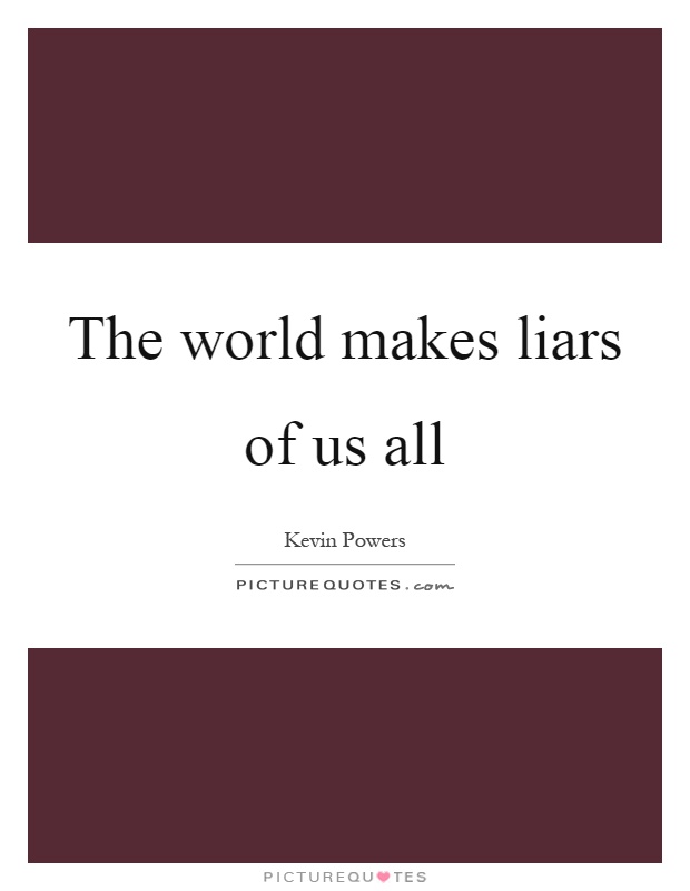 The world makes liars of us all Picture Quote #1