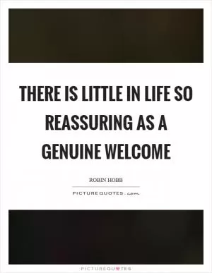 There is little in life so reassuring as a genuine welcome Picture Quote #1