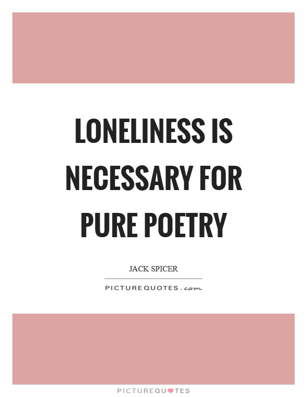 Loneliness is necessary for pure poetry Picture Quote #1
