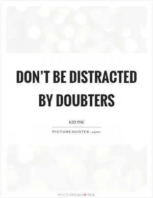 Don’t be distracted by doubters Picture Quote #1