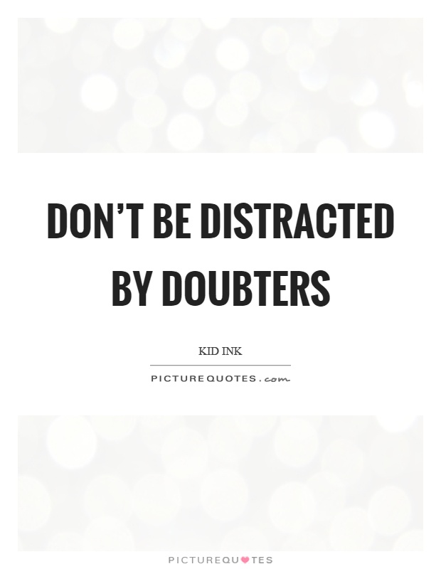 Don't be distracted by doubters Picture Quote #1