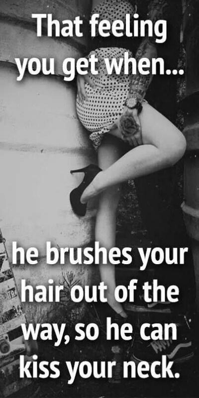 That feeling you get when.... he brushes your hair out of the way, so he can kiss your neck Picture Quote #1