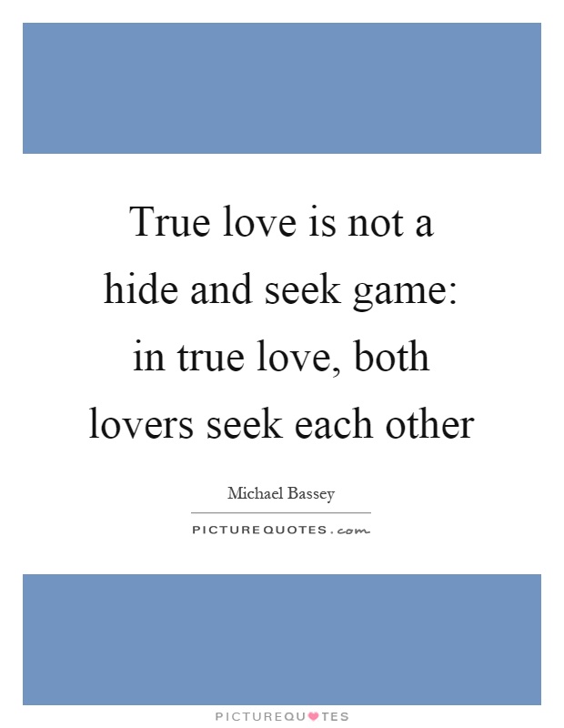 True love is not a hide and seek game: in true love, both lovers seek each other Picture Quote #1