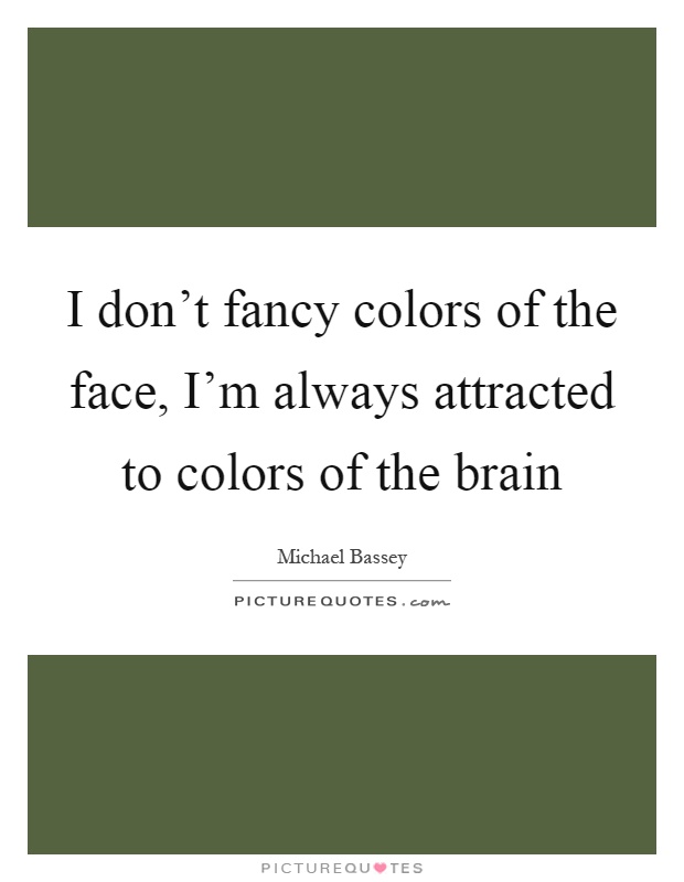 I don't fancy colors of the face, I'm always attracted to colors of the brain Picture Quote #1