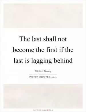 The last shall not become the first if the last is lagging behind Picture Quote #1
