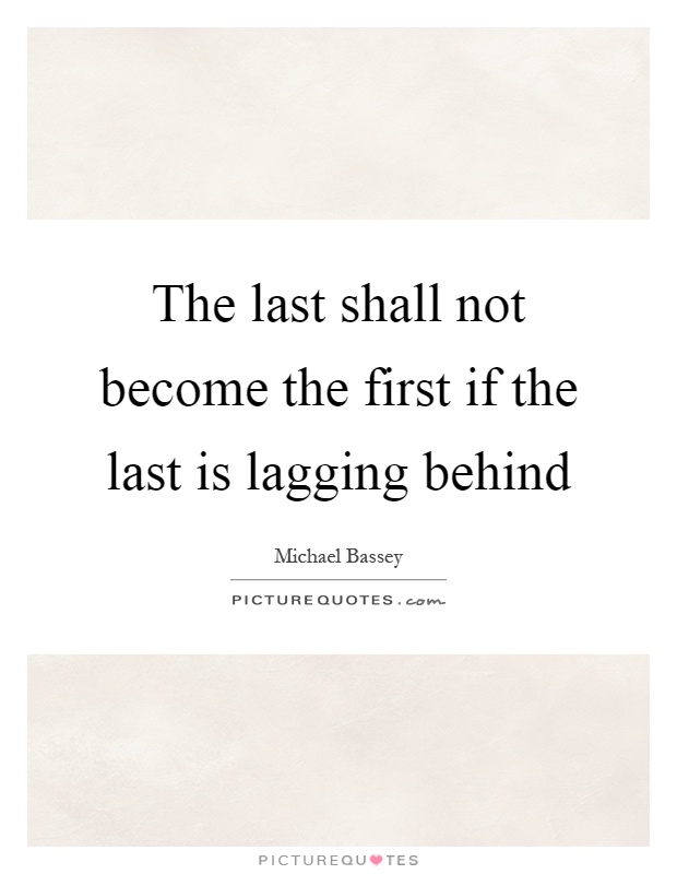 The last shall not become the first if the last is lagging behind Picture Quote #1
