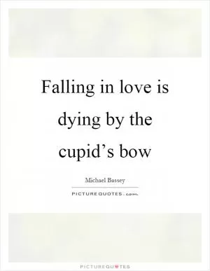 Falling in love is dying by the cupid’s bow Picture Quote #1