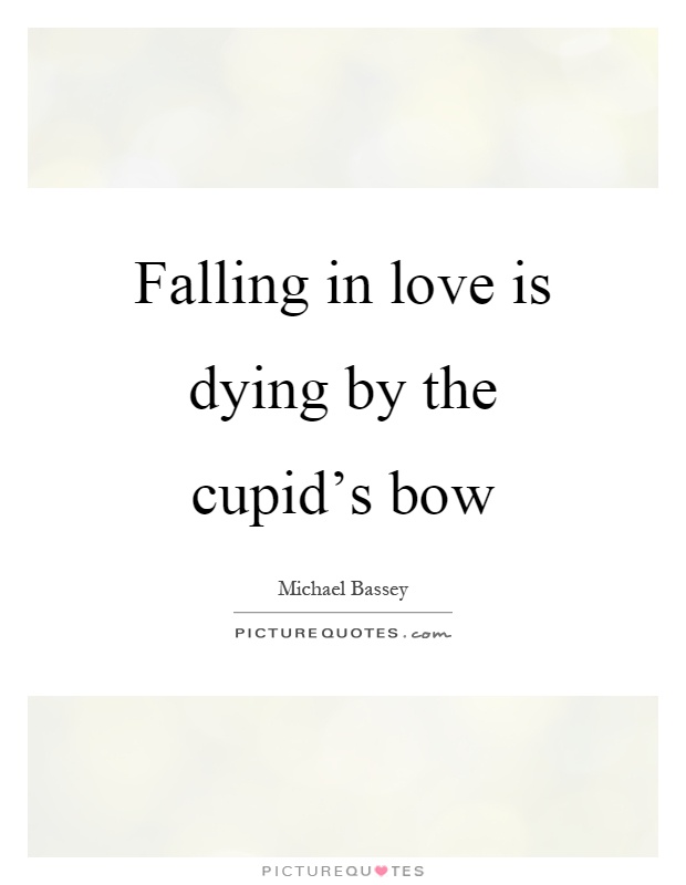 Falling in love is dying by the cupid's bow Picture Quote #1