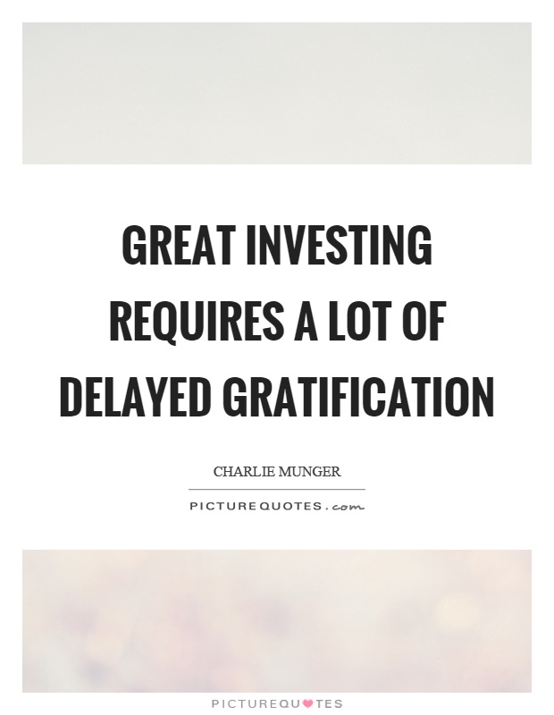 Great investing requires a lot of delayed gratification Picture Quote #1