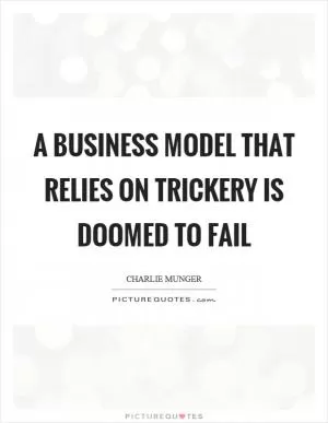 A business model that relies on trickery is doomed to fail Picture Quote #1