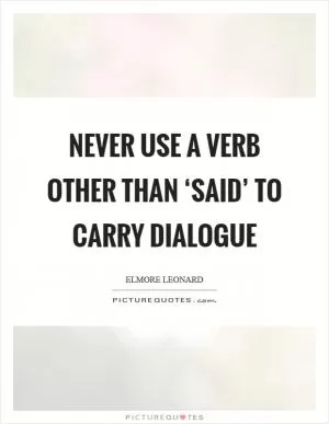 Never use a verb other than ‘said’ to carry dialogue Picture Quote #1