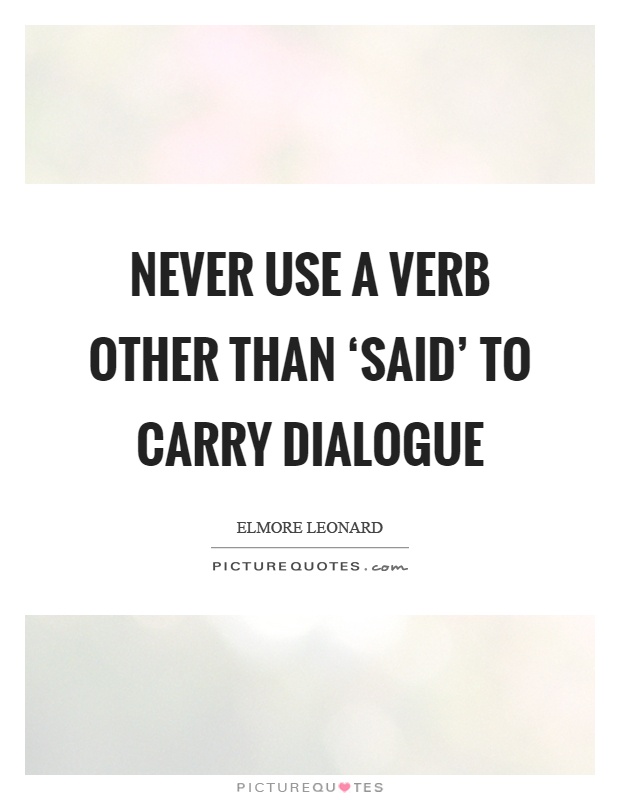 Never use a verb other than ‘said' to carry dialogue Picture Quote #1