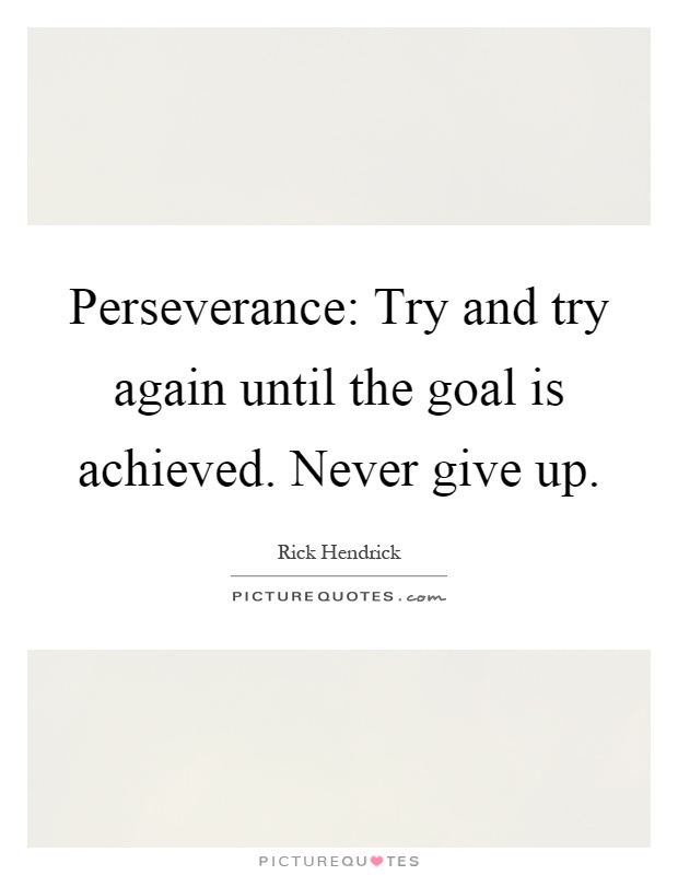 Perseverance: Try and try again until the goal is achieved. Never give up Picture Quote #1