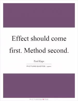 Effect should come first. Method second Picture Quote #1