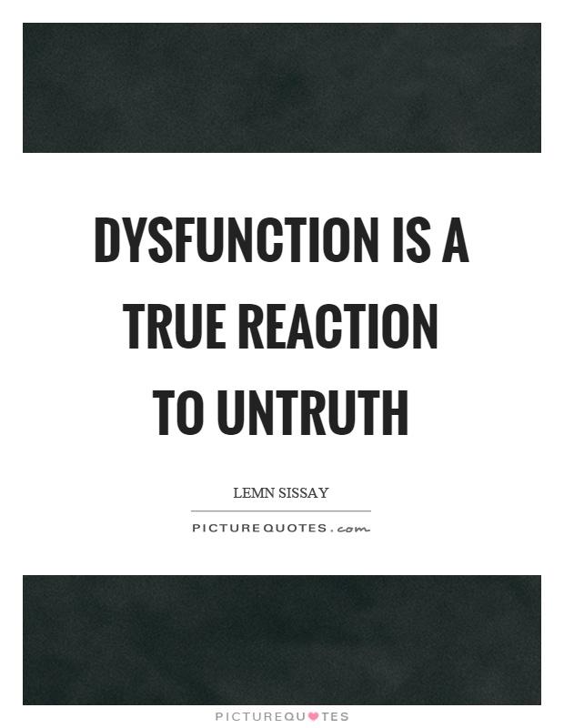 Dysfunction is a true reaction to untruth Picture Quote #1