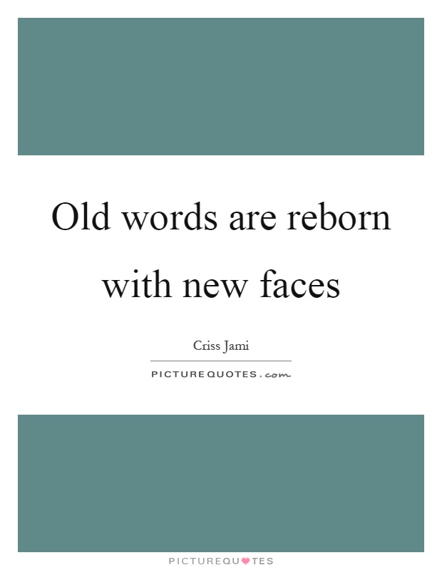 Old words are reborn with new faces Picture Quote #1