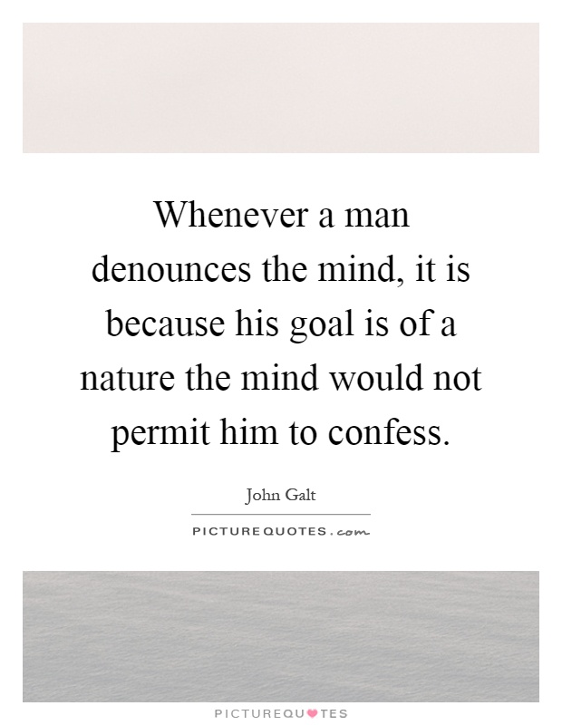 Whenever a man denounces the mind, it is because his goal is of a nature the mind would not permit him to confess Picture Quote #1