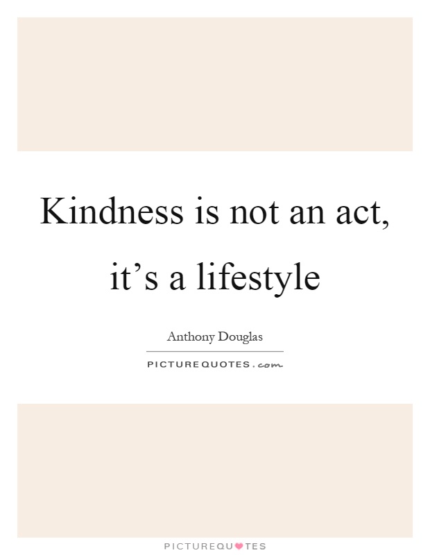 Kindness is not an act, it's a lifestyle Picture Quote #1