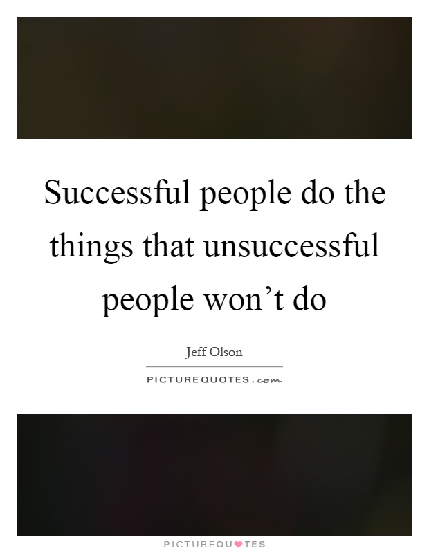 Successful people do the things that unsuccessful people won't do Picture Quote #1
