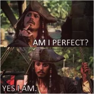 Am I perfect? Yes I am Picture Quote #1