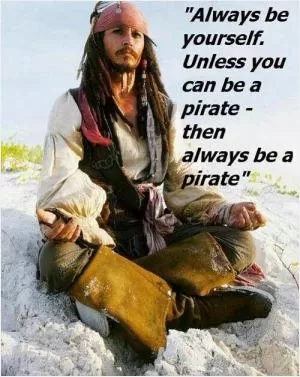 Always be yourself. Unless you can be a pirate - then always be a pirate Picture Quote #1