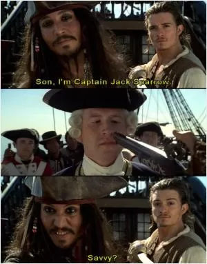 Son, I’m Captain Jack Sparrow. Savvy? Picture Quote #1