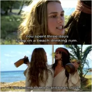 You spent three days lying on a beach drinking rum. Welcome to the Caribbean, love Picture Quote #1