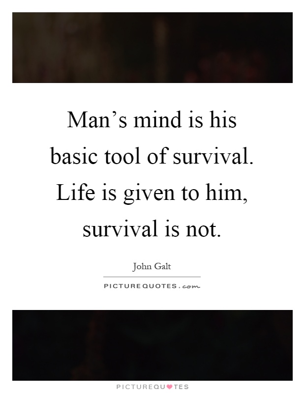 Man's mind is his basic tool of survival. Life is given to him, survival is not Picture Quote #1