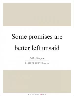 Some promises are better left unsaid Picture Quote #1